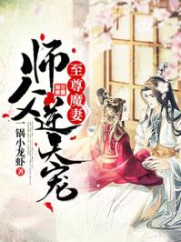 至尊魔妻师父逆天宠全文免费